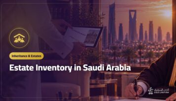 Estate Inventory in Saudi Arabia: Tracing a Deceased’s Assets