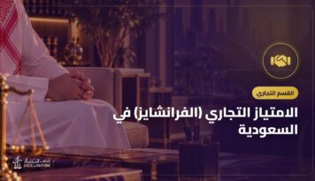 الامتياز التجاري (الفرانشايز) في السعودية: الإفصاح والعقد وحقوق الطرفين
