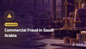 Commercial Fraud in Saudi Arabia: Penalties, Reporting and Protecting Your Business