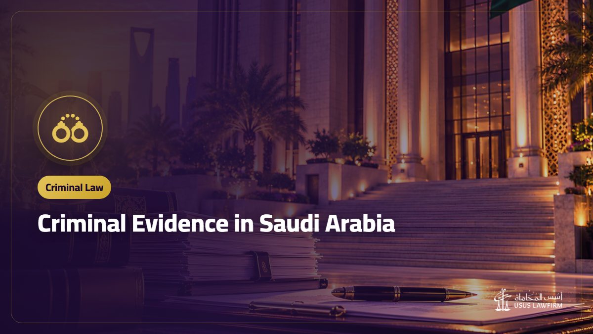 Criminal Evidence in Saudi Arabia: Types, Weight and How to Challenge It
