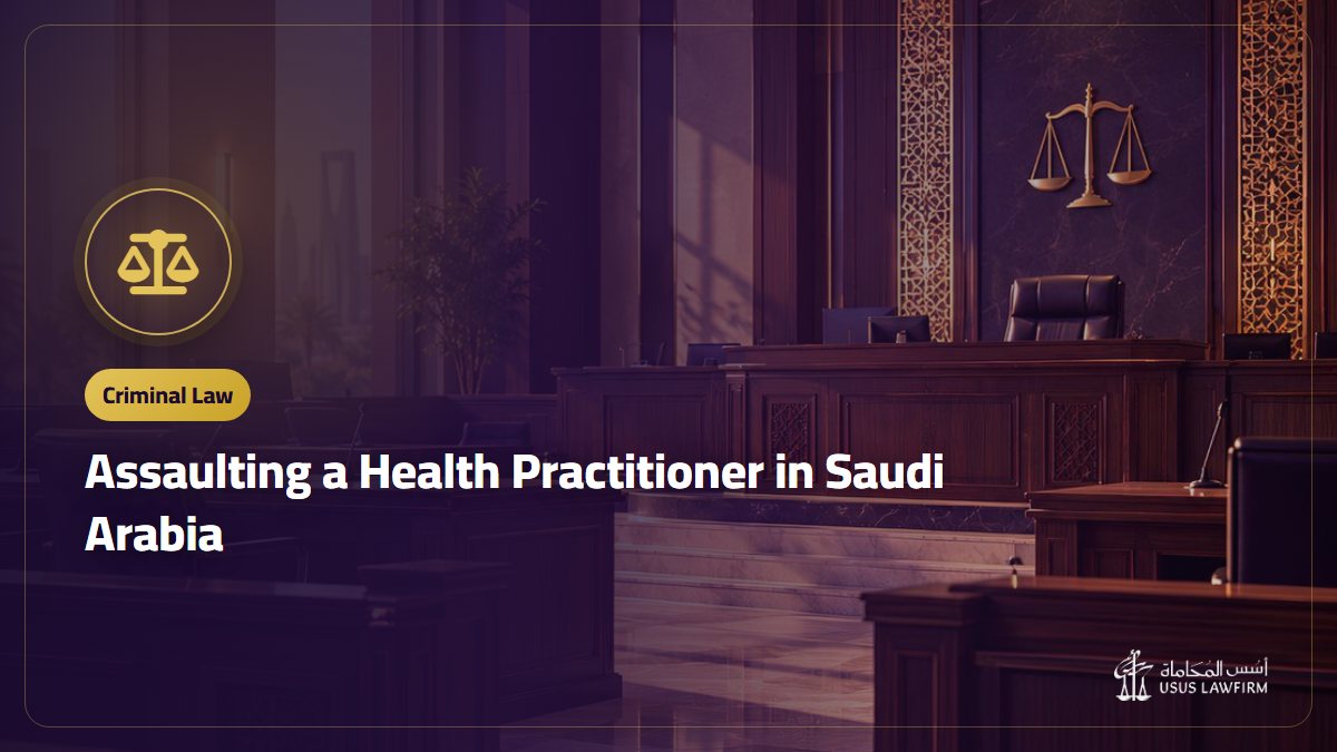 Assaulting a Health Practitioner in Saudi Arabia: Penalty and What to Do