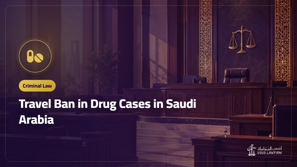 Travel Ban in Drug Cases in Saudi Arabia: Length, Deportation and Lifting