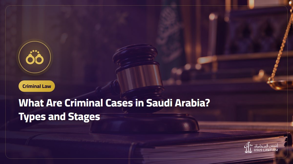 What Are Criminal Cases in Saudi Arabia? Types and Stages